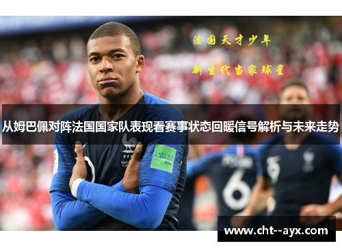 从姆巴佩对阵法国国家队表现看赛事状态回暖信号解析与未来走势 从姆巴佩对阵法国国家队表现看赛事状态回暖信号解析与未来走势