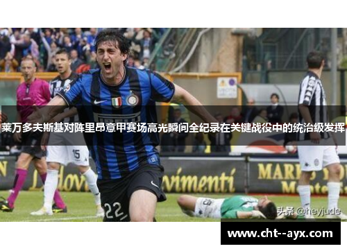 莱万多夫斯基对阵里昂意甲赛场高光瞬间全纪录在关键战役中的统治级发挥