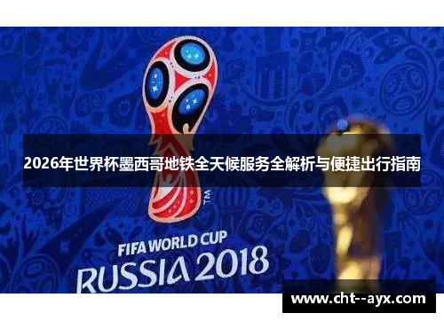 2026年世界杯墨西哥地铁全天候服务全解析与便捷出行指南