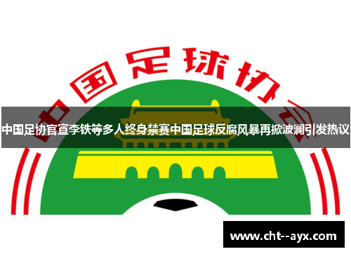 中国足协官宣李铁等多人终身禁赛中国足球反腐风暴再掀波澜引发热议 中国足协官宣李铁等多人终身禁赛中国足球反腐风暴再掀波澜引发热议