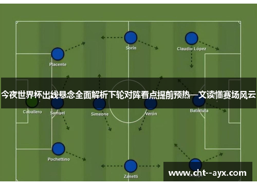 今夜世界杯出线悬念全面解析下轮对阵看点提前预热一文读懂赛场风云