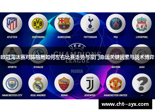 欧冠淘汰赛对阵格局如何左右比赛走势与豪门命运关键因素与战术博弈