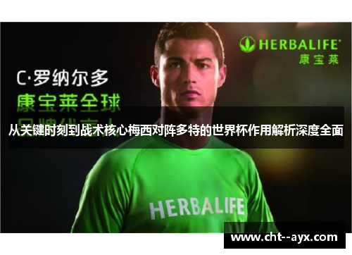 从关键时刻到战术核心梅西对阵多特的世界杯作用解析深度全面