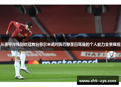 从德甲淬炼到欧冠舞台菲尔米诺对阵巴黎圣日耳曼的个人能力全景展现