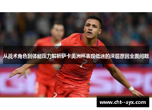 从战术角色到体能压力解析萨卡美洲杯表现低迷的深层原因全面问题