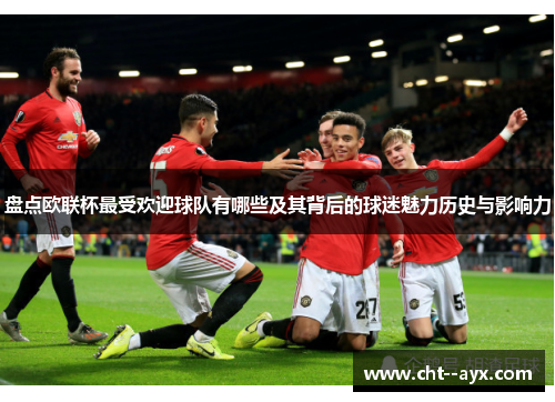 盘点欧联杯最受欢迎球队有哪些及其背后的球迷魅力历史与影响力 盘点欧联杯最受欢迎球队有哪些及其背后的球迷魅力历史与影响力